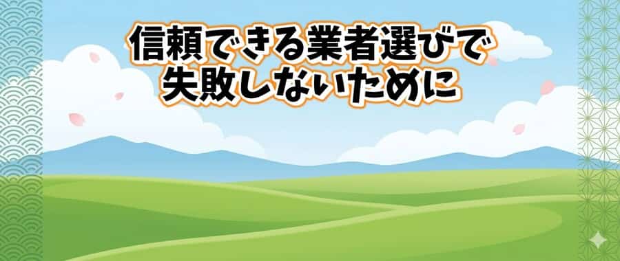 信頼できる業者選びで失敗しないために